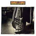 STANLEY CLARKE If This Bass Could Only Talk album cover