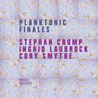 STEPHAN CRUMP Stephan Crump / Ingrid Laubrock / Cory Smythe : Planktonic Finales album cover