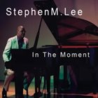 STEPHEN M. LEE In The Moment album cover