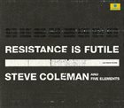 STEVE COLEMAN Steve Coleman And Five Elements ‎: Resistance Is Futile album cover