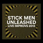 STICK MEN Unleashed (Live Improvs 2013) album cover