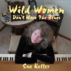 SUE KELLER Wild Women Don't Have the Blues album cover