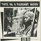 SUN RA Sun Ra & His Myth Science Arkestra : Fate In A Pleasant Mood album cover