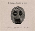 SUNNY MURRAY I Stepped Onto A Bee (with John Edwards • Tony Bevan) album cover