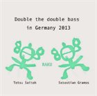 TETSU SAITOH Tetsu Saitoh / Sebastian Gramss  - Raku: Double the Double Bass #3 in Germany 2013 album cover