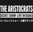 THE ARISTOCRATS Secret Show Live In Osaka album cover