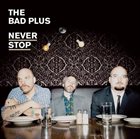 THE BAD PLUS Never Stop album cover