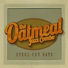THE OATMEAL JAZZ COMBO Steel-Cut Oats album cover