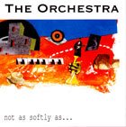 THE ORCHESTRA Not as softly as… album cover