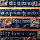 THE BILLY TIPTON MEMORIAL SAXOPHONE QUARTET / THE TIPTONS SAX QUARTET / THE TIPTONS The Tiptons Saxophone Quartet & Drums : Tiny Lower Case album cover