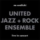 THE UNITED JAZZ AND ROCK ENSEMBLE Na Endlich! - live in Concert album cover