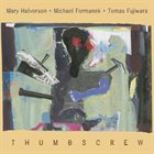 THUMBSCREW Mary Halvorson, Michael Formanek, Tomas Fujiwara : Thumbscrew album cover