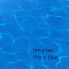 TIM PFAU This Is Blue album cover
