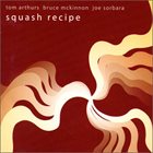 TOM ARTHURS Tom Arthurs, Bruce McKinnon, Joe Sorbara ‎: Squash Recipe album cover