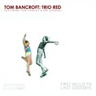 TOM BANCROFT Trio Red : First Hello to Last Goodbye album cover