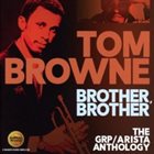 TOM BROWNE Brother, Brother - The GRP / Arista Anthology album cover