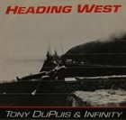 TONY DUPUIS Tony Dupuis And Infinity : Heading West album cover
