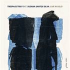 TRESPASS TRIO (AKA  MARTIN KÜCHEN TRIO) Trespass Trio feat. Susana Santos Silva : Live in Oslo album cover