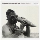 TRESPASS TRIO (AKA  MARTIN KÜCHEN TRIO) Trespass Trio + Joe McPhee : Human Encore album cover