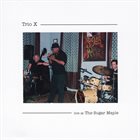 TRIO X (JOE MCPHEE - DOMINIC DUVAL - JAY ROSEN) Live At The Sugar Maple album cover