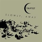 TRIPTET Slowly, Away album cover