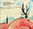 TRONDHEIM JAZZ ORCHESTRA Trondheim Jazz Orchestra & Kobert album cover