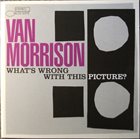 VAN MORRISON What's Wrong With This Picture? album cover