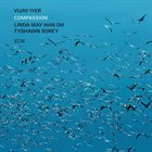 VIJAY IYER Vijay Iyer, Linda May Han Oh & Tyshawn Sorey : Compassion album cover