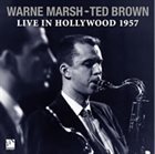 WARNE MARSH Warne Marsh and Ted Brown : Live In Hollywood 1957 album cover
