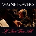 WAYNE POWERS If Love Were All album cover