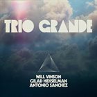 WILL VINSON Will Vinson, Antonio Sanchez, Gilad Hekselman : Trio Grande album cover