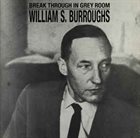 WILLIAM S. BURROUGHS Break Through In Grey Room album cover
