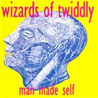 WIZARDS OF TWIDDLY Man Made Self album cover