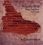 WOODY WITT A Conversation (with Fred Hamilton and Ed Soph) album cover