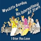 WYCLIFFE GORDON Wycliffe Gordon & His International All Stars : I Give You Love album cover