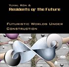 YUVAL RON Yuval Ron & Residents Of The Future ‎: Futuristic Worlds Under Construction album cover