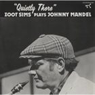 ZOOT SIMS — Zoot Sims Plays Johnny Mandel: Quietly There album cover