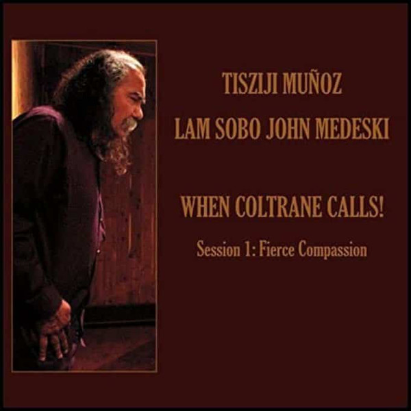 TISZIJI MUÑOZ - Tisziji Muñoz & Lam Sobo John Medeski : When Coltrane Calls! Session 1 - Ferce Compassion cover 