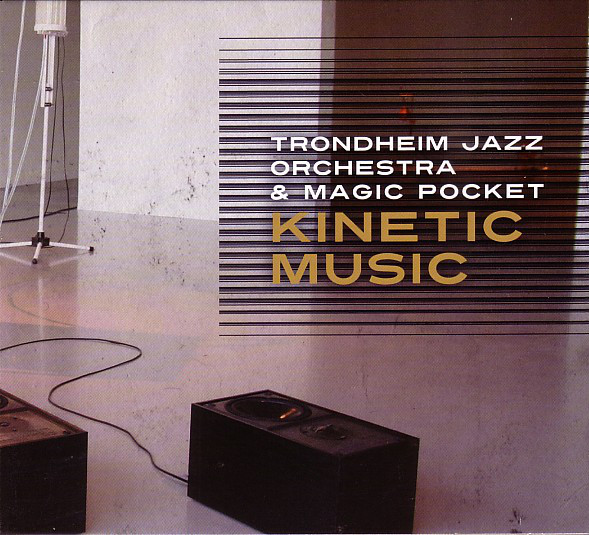 TRONDHEIM JAZZ ORCHESTRA - Trondheim Jazz Orchestra & Magic Pocket ‎: Kinetic Music cover 