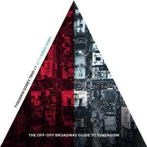 TYSHAWN SOREY - Tyshawn Sorey Trio + 1 with Greg Osby : The Off-Off Broadway Guide to Synergism cover 