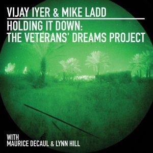 VIJAY IYER - Vijay Iyer & Mike Ladd – Holding It Down: The Veterans’ Dreams Project cover 