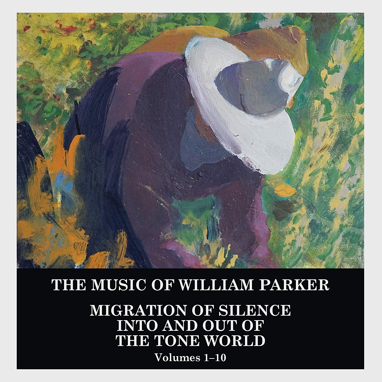 WILLIAM PARKER - Migration of Silence Into and Out of The Tone World (Volumes 1-10) cover 