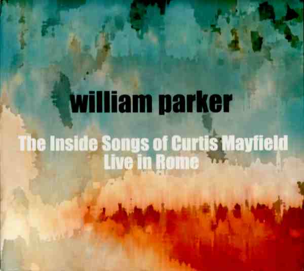 WILLIAM PARKER - The Inside Songs of Curtis Mayfield: Live in Rome cover 